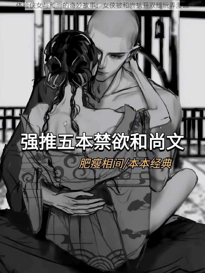 体验侠女与和尚的奇妙故事：女侠被和尚扒开双腿玩弄漫画