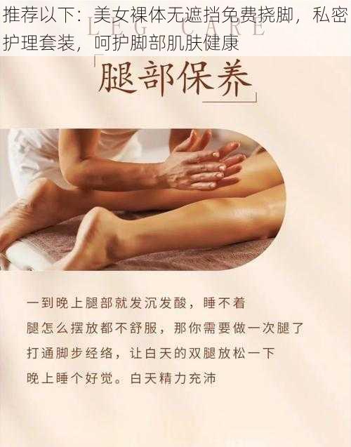 推荐以下：美女裸体无遮挡免费挠脚，私密护理套装，呵护脚部肌肤健康