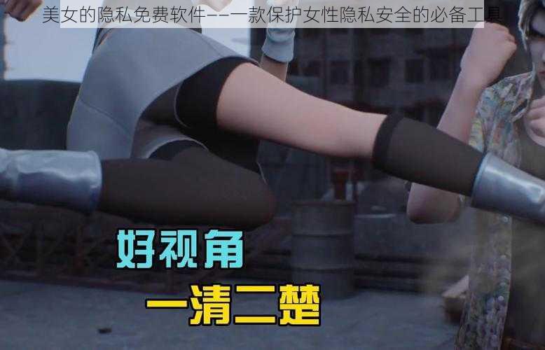 美女的隐私免费软件——一款保护女性隐私安全的必备工具