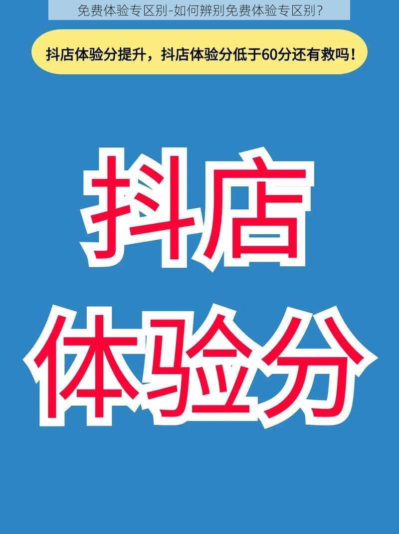 免费体验专区别-如何辨别免费体验专区别？