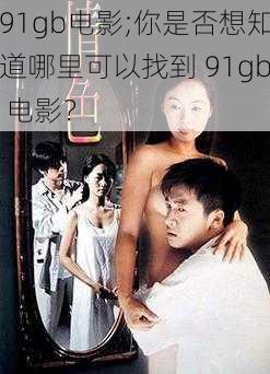 91gb电影;你是否想知道哪里可以找到 91gb 电影？