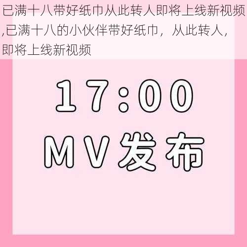 已满十八带好纸巾从此转人即将上线新视频,已满十八的小伙伴带好纸巾，从此转人，即将上线新视频