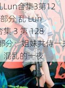 乱Lun合集3第128部分 乱 Lun 合集 3 第 128 部分：姐妹共侍一夫，混乱的一夜