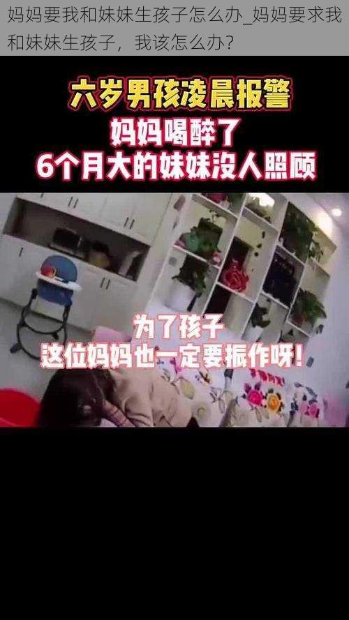 妈妈要我和妹妹生孩子怎么办_妈妈要求我和妹妹生孩子，我该怎么办？