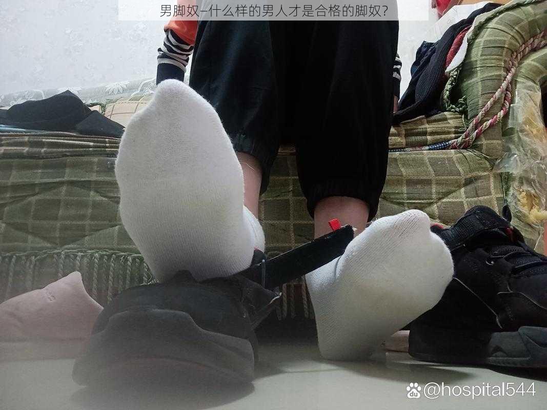 男脚奴—什么样的男人才是合格的脚奴？