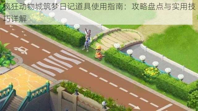 疯狂动物城筑梦日记道具使用指南：攻略盘点与实用技巧详解