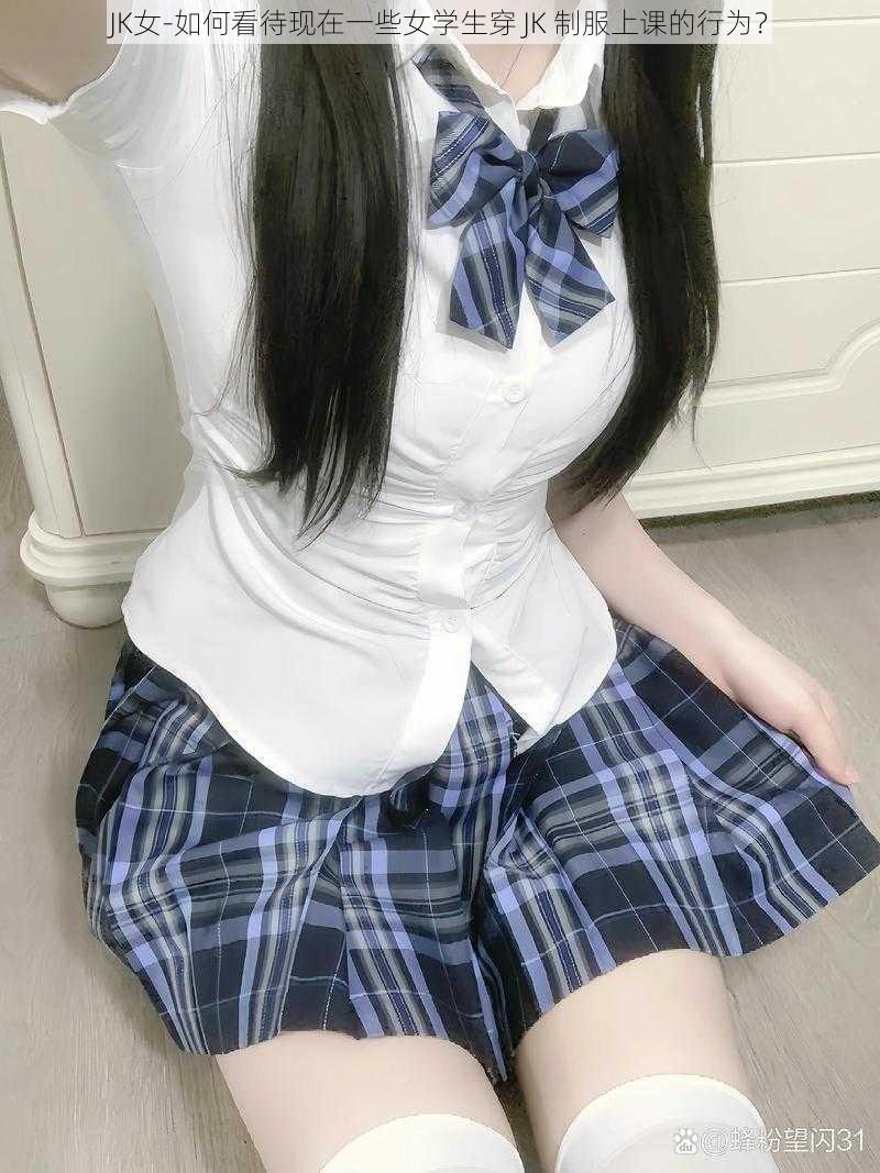 JK女-如何看待现在一些女学生穿 JK 制服上课的行为？