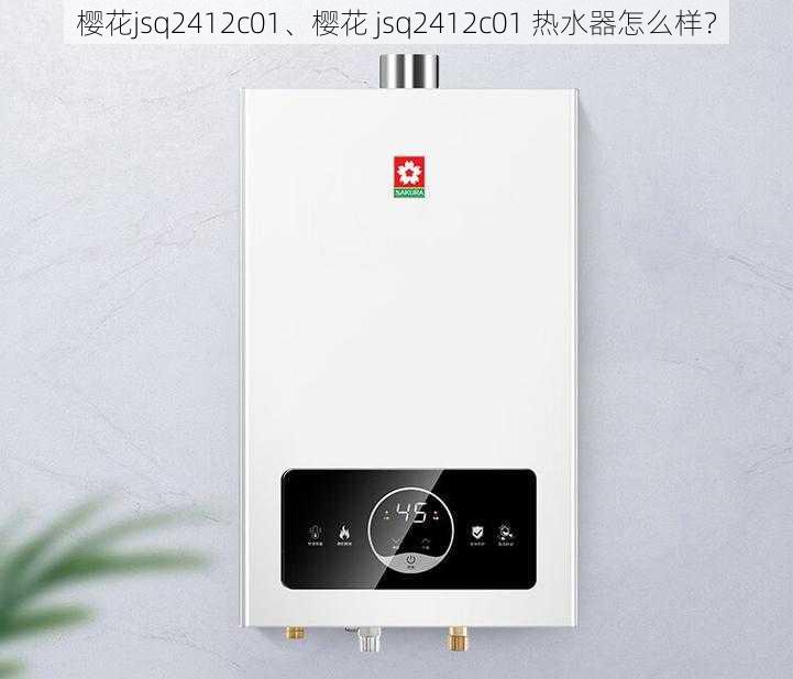 樱花jsq2412c01、樱花 jsq2412c01 热水器怎么样？