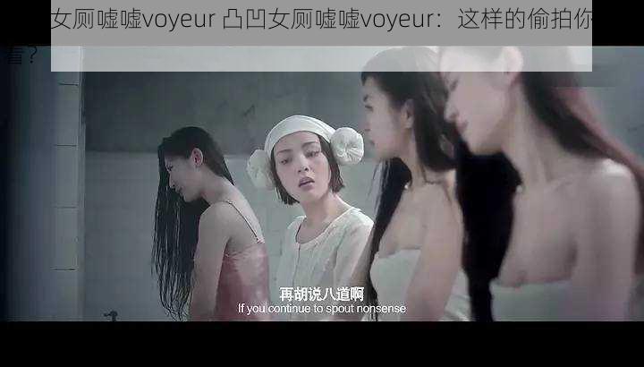 凸凹女厕嘘嘘voyeur 凸凹女厕嘘嘘voyeur：这样的偷拍你怎么看？