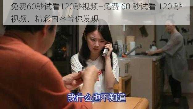 免费60秒试看120秒视频—免费 60 秒试看 120 秒视频，精彩内容等你发现