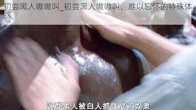 初尝黑人嗷嗷叫_初尝黑人嗷嗷叫，难以忘怀的特殊体验