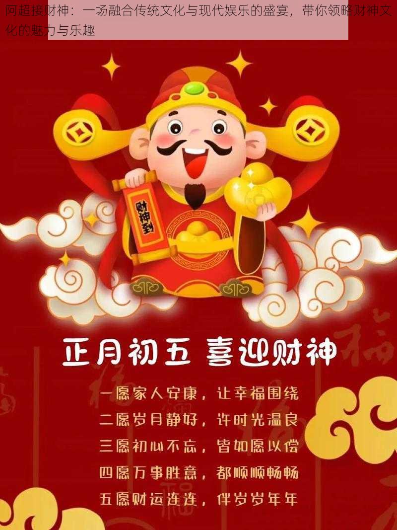 阿超接财神：一场融合传统文化与现代娱乐的盛宴，带你领略财神文化的魅力与乐趣