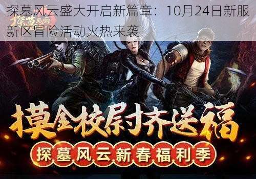 探墓风云盛大开启新篇章：10月24日新服新区冒险活动火热来袭