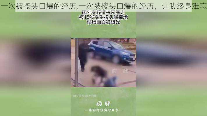 一次被按头口爆的经历,一次被按头口爆的经历，让我终身难忘