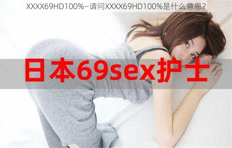 XXXX69HD100%—请问XXXX69HD100%是什么意思？