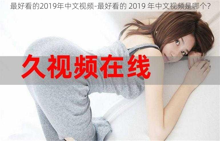 最好看的2019年中文视频-最好看的 2019 年中文视频是哪个？