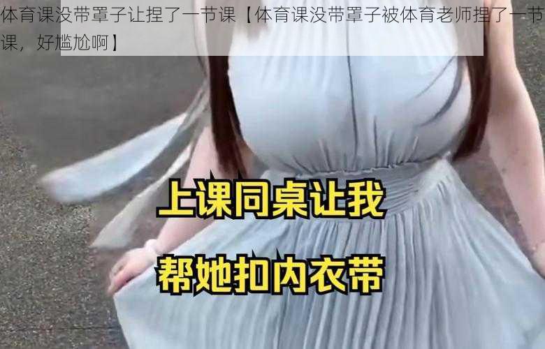 体育课没带罩子让捏了一节课【体育课没带罩子被体育老师捏了一节课，好尴尬啊】