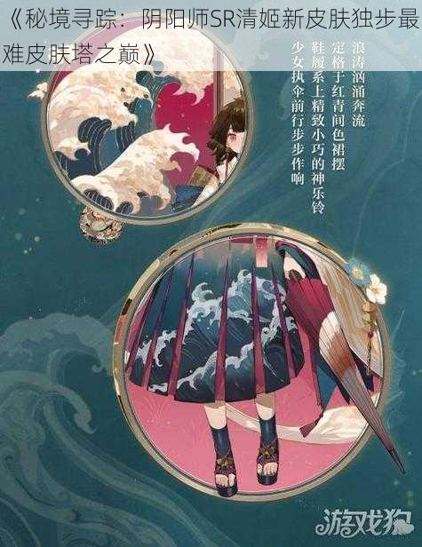 《秘境寻踪：阴阳师SR清姬新皮肤独步最难皮肤塔之巅》