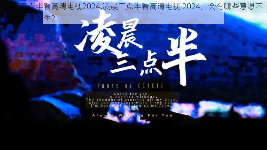 凌晨三点半看高清电视2024,凌晨三点半看高清电视 2024，会有哪些意想不到的事情发生？