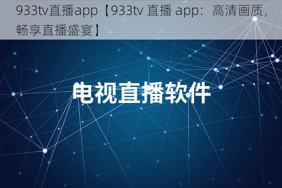 933tv直播app【933tv 直播 app：高清画质，畅享直播盛宴】