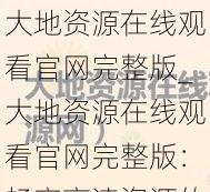 大地资源在线观看官网完整版_大地资源在线观看官网完整版：畅享高清资源的绝佳选择