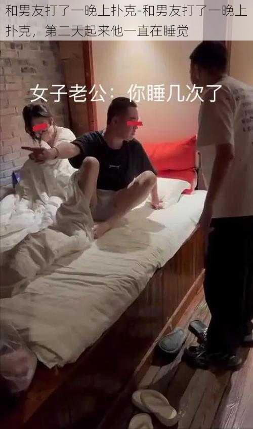 和男友打了一晚上扑克-和男友打了一晚上扑克，第二天起来他一直在睡觉