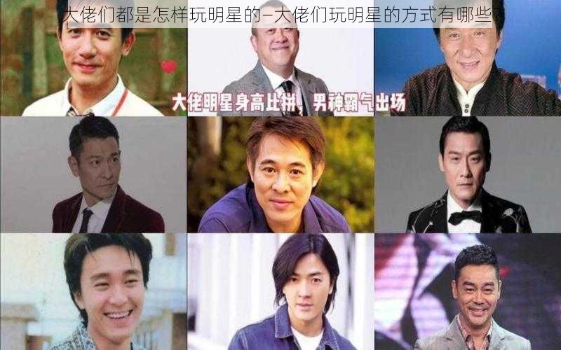 大佬们都是怎样玩明星的—大佬们玩明星的方式有哪些？