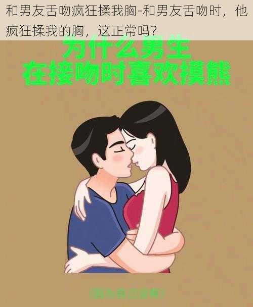 和男友舌吻疯狂揉我胸-和男友舌吻时，他疯狂揉我的胸，这正常吗？