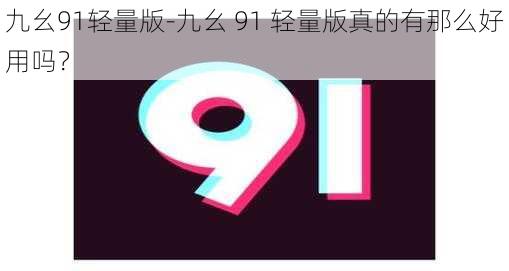 九幺91轻量版-九幺 91 轻量版真的有那么好用吗？