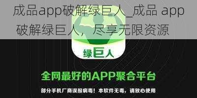 成品app破解绿巨人_成品 app 破解绿巨人，尽享无限资源