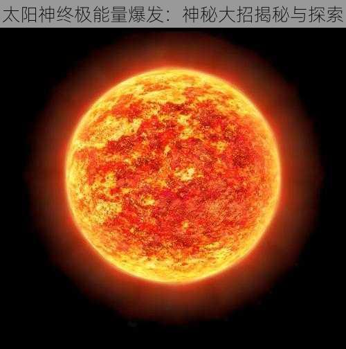 太阳神终极能量爆发：神秘大招揭秘与探索