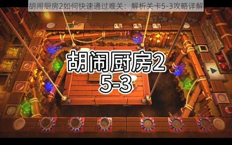 胡闹厨房2如何快速通过难关：解析关卡5-3攻略详解